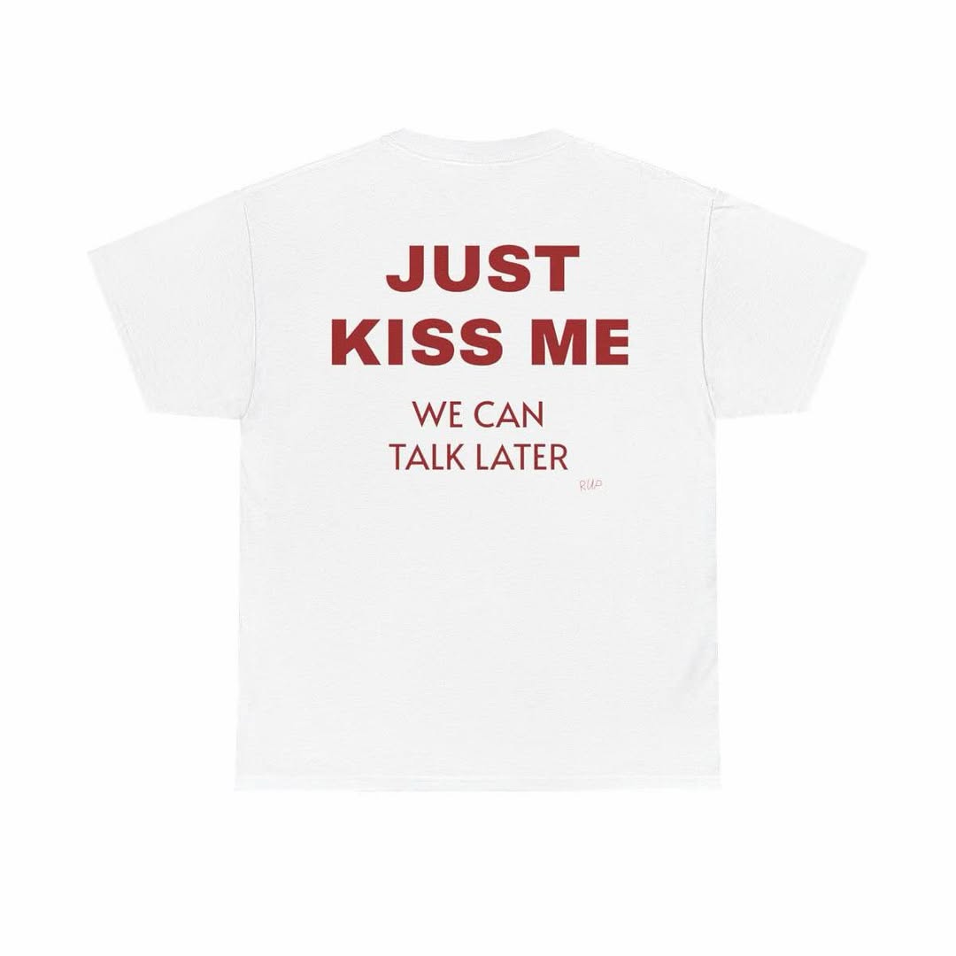 kiss me we can talk later t-shirt