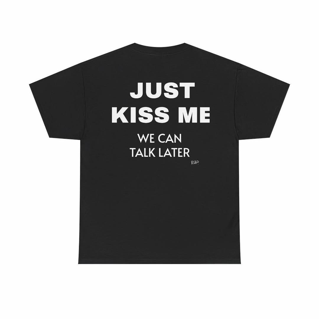 kiss me we can talk later t-shirt