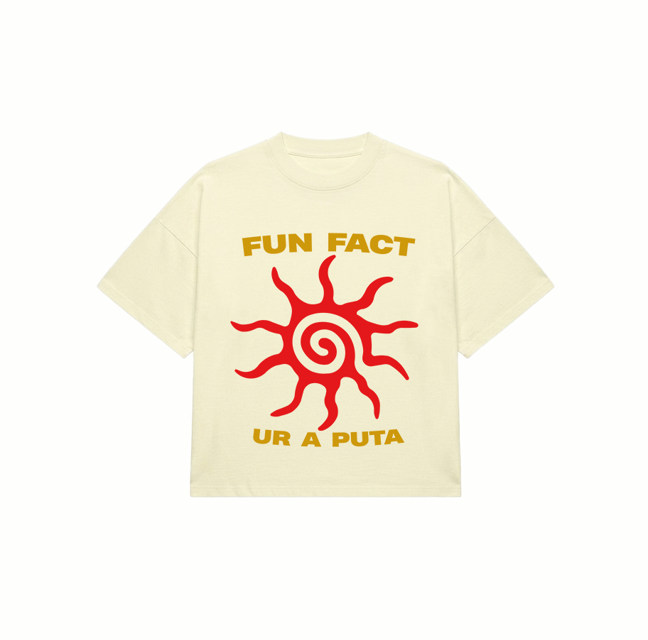Fun fact ur a puta tshirt