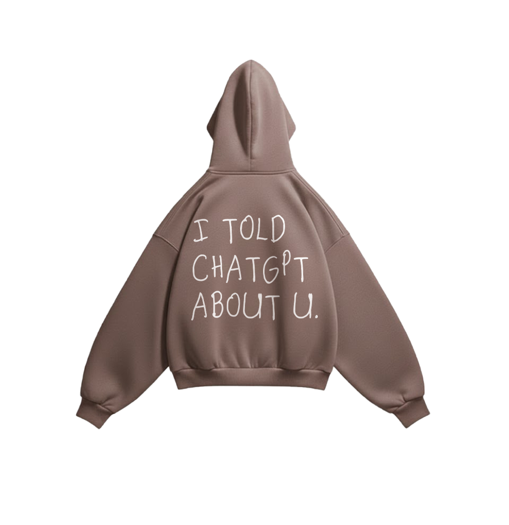 i told chat gbt about you hoodie