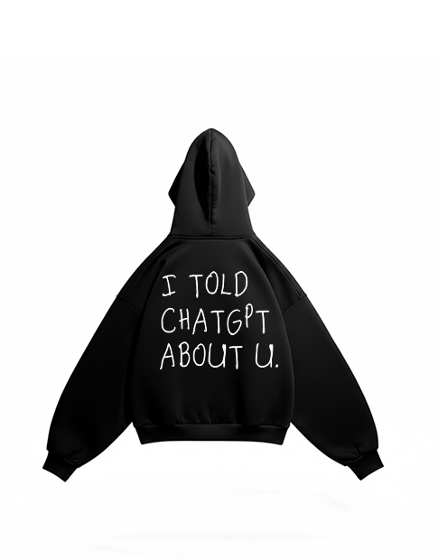 i told chat gbt about you hoodie