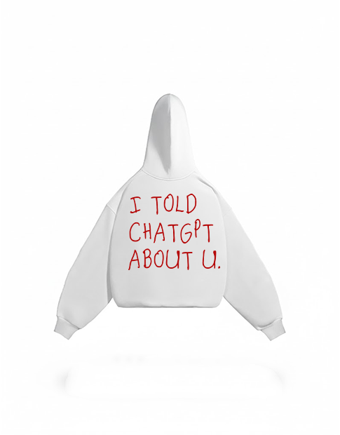 i told chat gbt about you hoodie